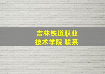 吉林铁道职业技术学院 联系